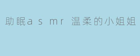助眠asmr温柔的小姐姐