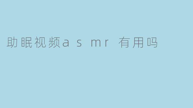 助眠视频asmr有用吗