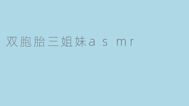 双胞胎三姐妹asmr