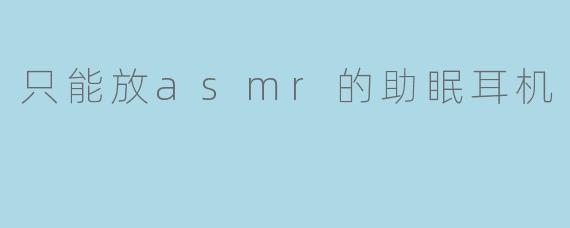 只能放asmr的助眠耳机