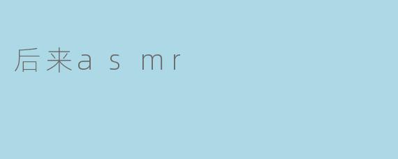 后来asmr