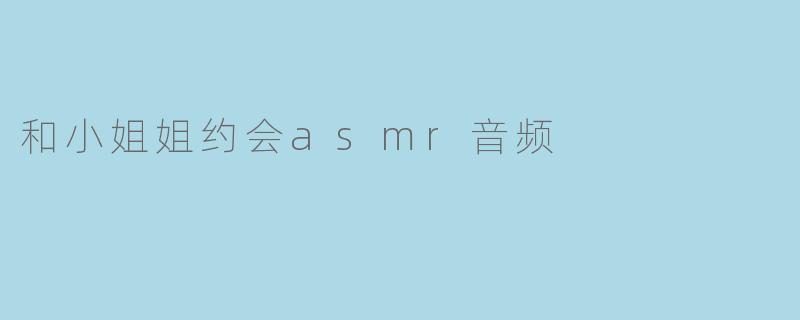 和小姐姐约会asmr音频