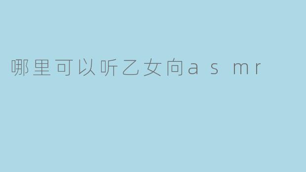 哪里可以听乙女向asmr