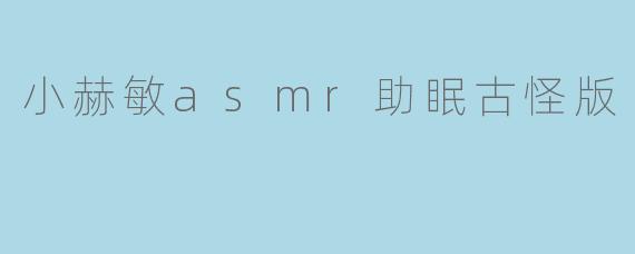 小赫敏asmr助眠古怪版