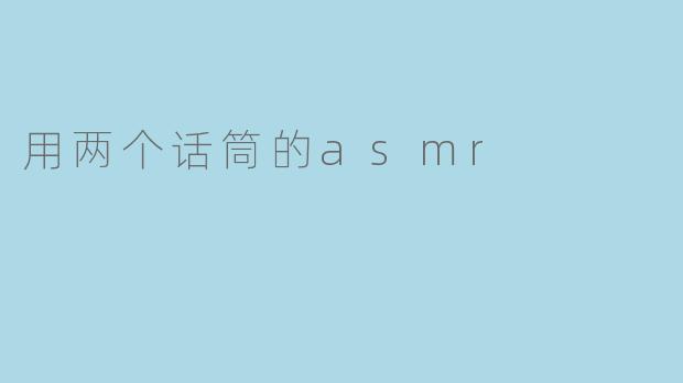 用两个话筒的asmr