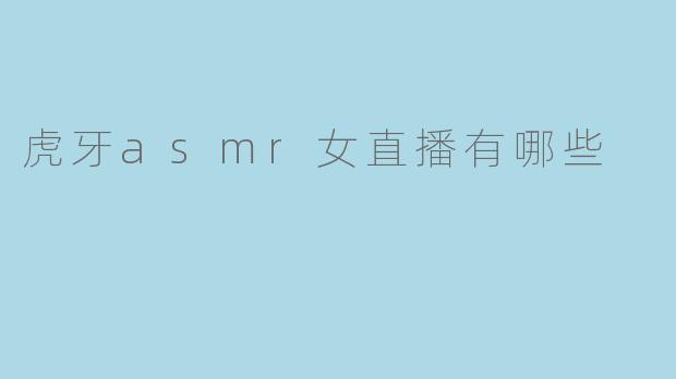 虎牙asmr女直播有哪些