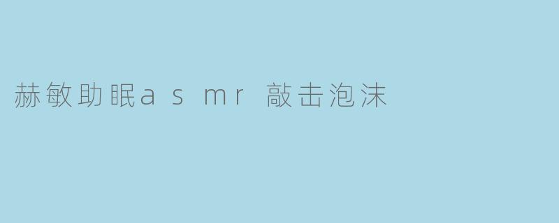 赫敏助眠asmr敲击泡沫