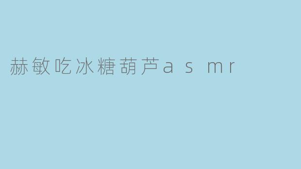 赫敏吃冰糖葫芦asmr