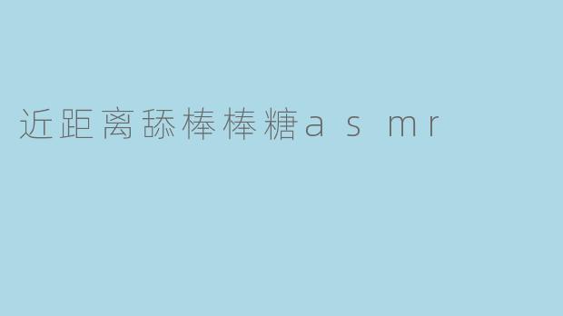 近距离舔棒棒糖asmr