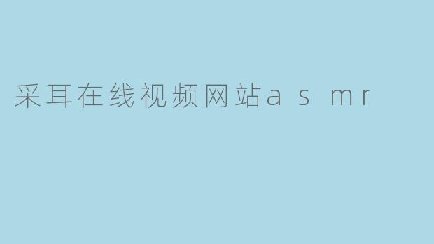 采耳在线视频网站asmr