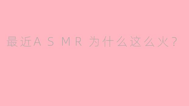 最近ASMR为什么这么火？