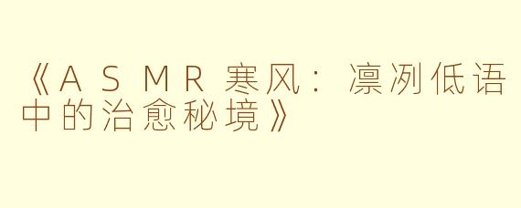 《ASMR寒风：凛冽低语中的治愈秘境》