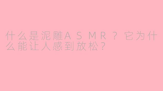 什么是泥雕ASMR？它为什么能让人感到放松？