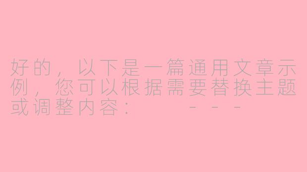 好的，以下是一篇通用文章示例，您可以根据需要替换主题或调整内容：

---


《探索未知：如何在变化的世界中找到自我定位》-