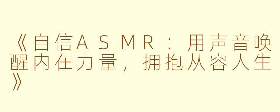 《自信ASMR：用声音唤醒内在力量，拥抱从容人生》