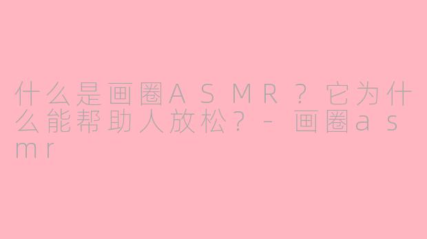 什么是画圈ASMR?它为什么能帮助人放松?