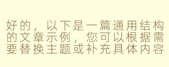 好的，以下是一篇通用结构的文章示例，您可以根据需要替换主题或补充具体内容：

---


《探索未知：人类对宇宙永恒的好奇心》