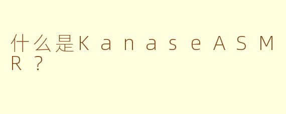 什么是KanaseASMR?