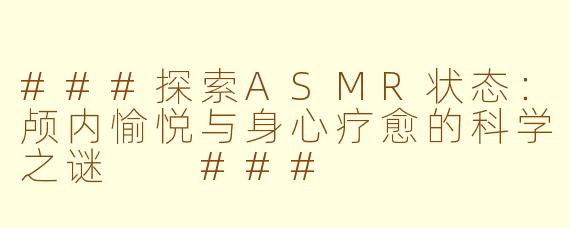 ###探索ASMR状态：颅内愉悦与身心疗愈的科学之谜

###