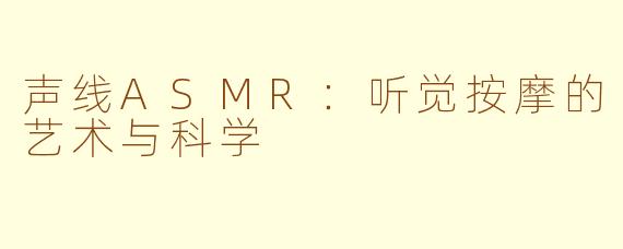声线ASMR：听觉按摩的艺术与科学