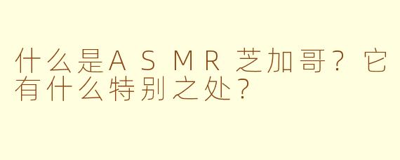 什么是ASMR芝加哥？它有什么特别之处？