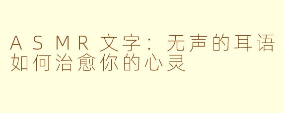 ASMR文字:无声的耳语如何治愈你的心灵