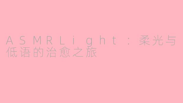 ASMRLight：柔光与低语的治愈之旅