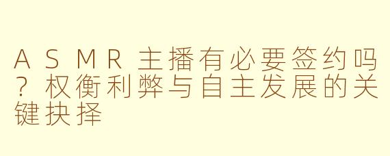 ASMR主播有必要签约吗？权衡利弊与自主发展的关键抉择