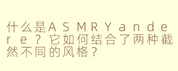 什么是ASMRYandere？它如何结合了两种截然不同的风格？