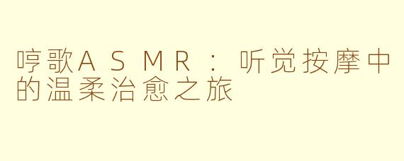 哼歌ASMR：听觉按摩中的温柔治愈之旅