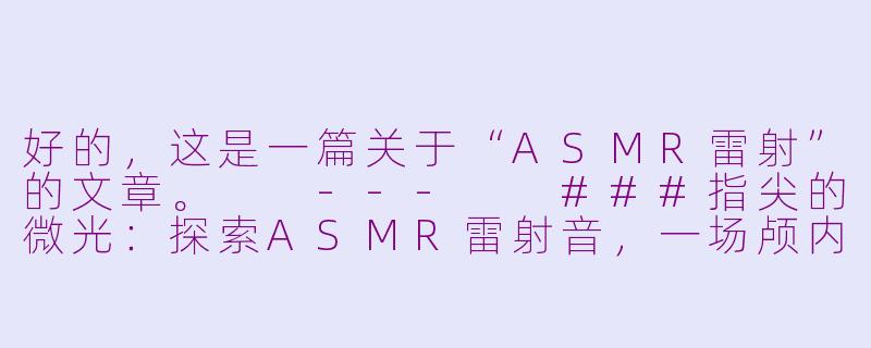 好的，这是一篇关于“ASMR雷射”的文章。

---

###指尖的微光：探索ASMR雷射音，一场颅内与未来的私密共振

###-asmr雷射