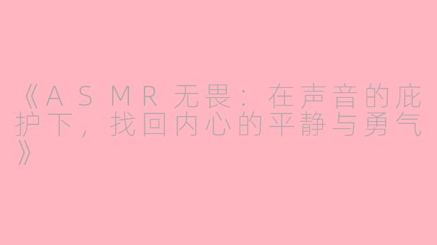 《ASMR无畏：在声音的庇护下，找回内心的平静与勇气》