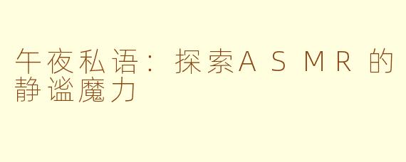 午夜私语：探索ASMR的静谧魔力