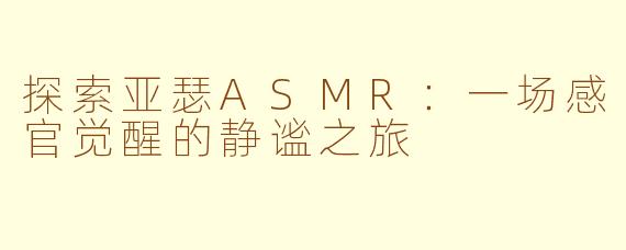 探索亚瑟ASMR：一场感官觉醒的静谧之旅