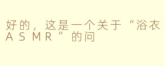 好的，这是一个关于“浴衣ASMR”的问