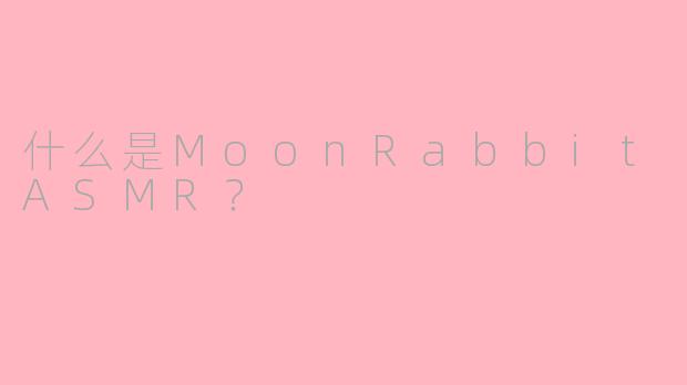 什么是MoonRabbitASMR？