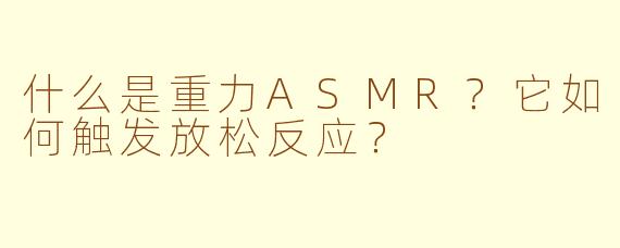 什么是重力ASMR?它如何触发放松反应?