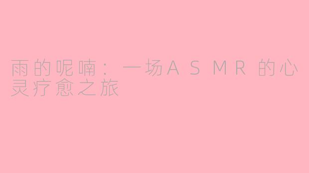 雨的呢喃：一场ASMR的心灵疗愈之旅