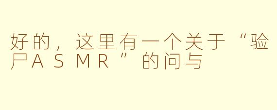 好的，这里有一个关于“验尸ASMR”的问与