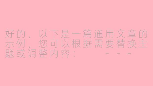 好的，以下是一篇通用文章的示例，您可以根据需要替换主题或调整内容：

---


《探索未知：人类对宇宙永恒的向往》-
