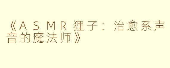 《ASMR狸子：治愈系声音的魔法师》
