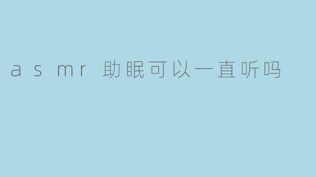 asmr助眠可以一直听吗