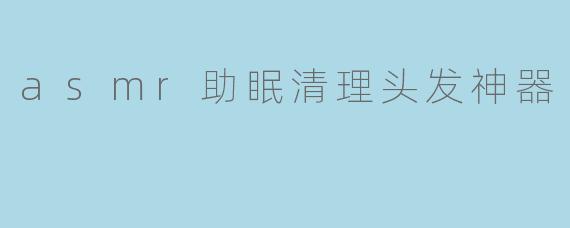 asmr助眠清理头发神器