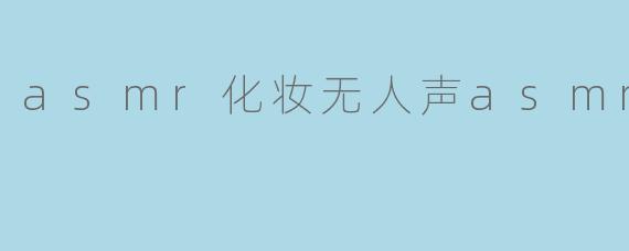 asmr化妆无人声asmr直播
