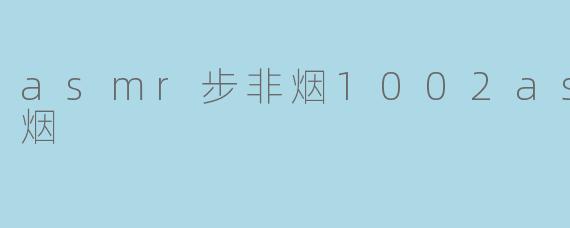 asmr步非烟1002asmr步非烟