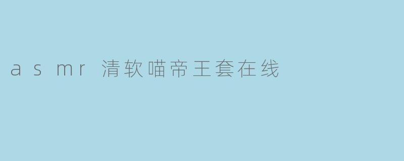 asmr清软喵帝王套在线