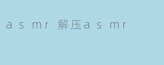 asmr解压asmr
