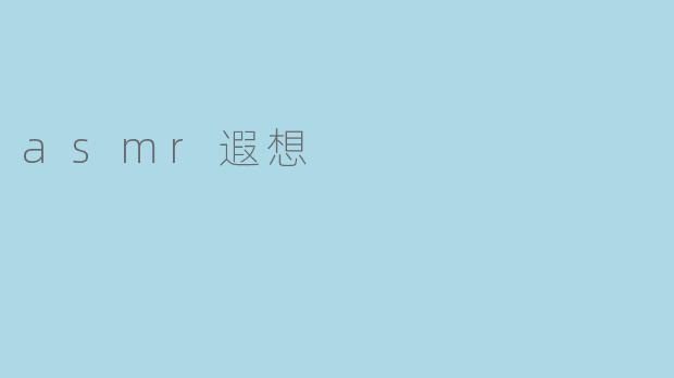 ASMR遐想：在细微声响中漫游的温柔宇宙
