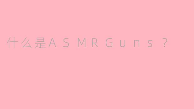 什么是ASMRGuns？