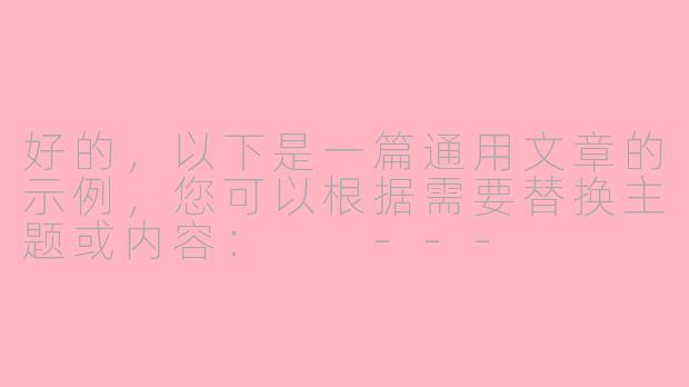 好的，以下是一篇通用文章的示例，您可以根据需要替换主题或内容：

---


《探索未知：如何在变化中找到成长的力量》-
